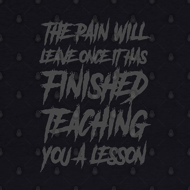 the pain will leave once it has finished teaching you a lesson by The Architect Shop